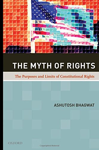 The Myth Of Rights The Purposes And Limits Of Constitutional Rights 1st Edition Ashutosh Bhagwat