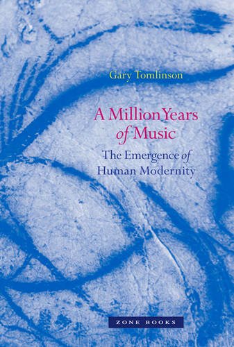 A Million Years Of Music The Emergence Of Human Modernity Gary Tomlinson