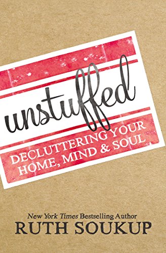 Unstuffed Decluttering Your Home Mind And Soul Ruth Soukup