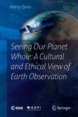 Seeing Our Planet Whole A Cultural And Ethical View Of Earth Observation 1st Edition Harry Eyres Auth