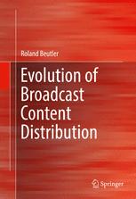 Evolution Of Broadcast Content Distribution 1st Edition Roland Beutler Auth
