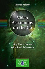 Video Astronomy On The Go Using Video Cameras With Small Telescopes 1st Edition Joseph Ashley Auth
