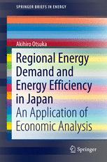 Regional Energy Demand And Energy Efficiency In Japan An Application Of Economic Analysis 1st Edition Akihiro Otsuka Auth