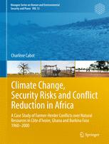 Climate Change Security Risks And Conflict Reduction In Africa A Case Study Of Farmerherder Conflicts Over Natural Resources In Cte Divoire Ghana And Burkina Faso 19602000 1st Edition Charlne Cabot Auth