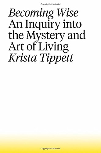Becoming Wise An Inquiry Into The Mystery And Art Of Living Krista Tippett