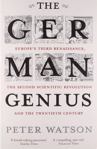 The German Genius Europes Third Renaissance The Second Scientific Revolution And The Twentieth Century 2011 Peter Watson
