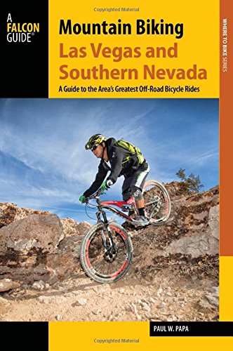 Mountain Biking Las Vegas And Southern Nevada A Guide To The Areas Greatest Offroad Bicycle Rides Paul W Papa