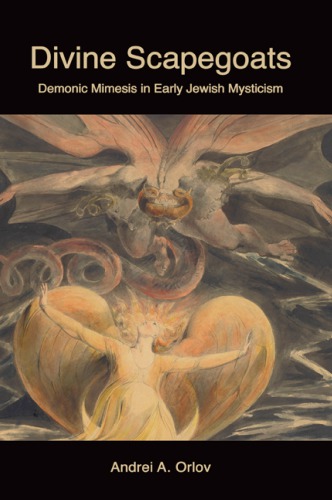 Divine Scapegoats Demonic Mimesis In Early Jewish Mysticism Andrei A Orlov