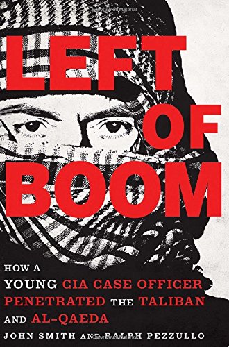 Left Of Boom How A Young Cia Case Officer Penetrated The Taliban And Alqaeda 1st Edition Douglas Laux