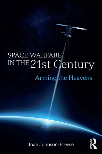Space Warfare In The 21st Century Arming The Heavens Joan Johnsonfreese