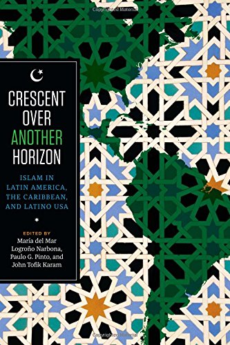 Crescent Over Another Horizon Islam In Latin America The Caribbean And Latino Usa Maria Del Mar Logroo Narbona