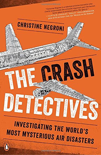 The Crash Detectives Investigating The Worlds Most Mysterious Air Disasters Christine Negroni