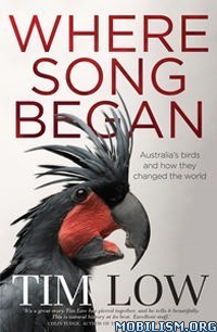 Where Song Began Australias Birds And How They Changed The World Tim Low