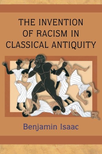 The Invention Of Racism In Classical Antiquity Benjamin Isaac