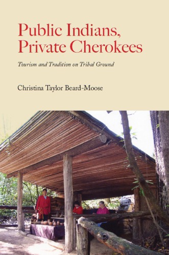 Public Indians Private Cherokees Tourism And Tradition On Tribal Ground Christina Taylor Beardmoose