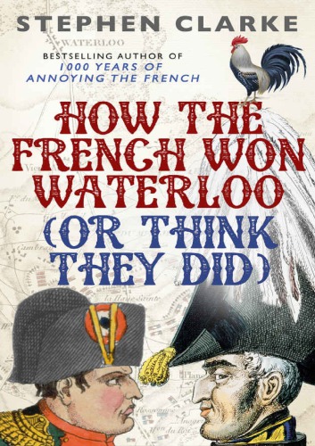 How The French Won Waterloo Or Think They Did Clarke Stephen