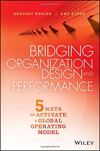 Bridging Organization Design And Performance Five Ways To Activate A Global Operation Model 1st Edition Gregory Kesler