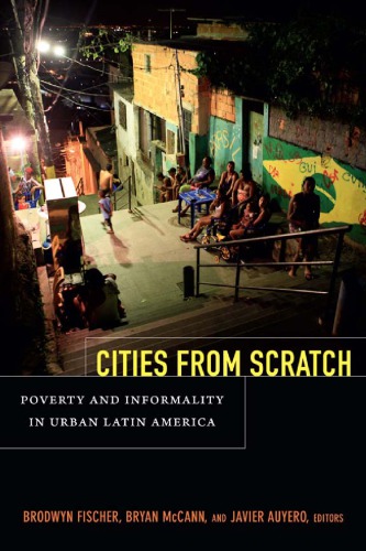 Cities From Scratch Poverty And Informality In Urban Latin America Brodwyn Fischer