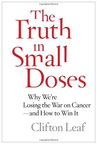 The Truth In Small Doses Why Were Losing The War On Cancerand How To Win It 1st Edition Clifton Leaf