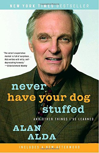 Never Have Your Dog Stuffed And Other Things Ive Learned Reprint Alan Alda