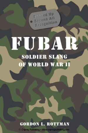 Fubar Fed Up Beyond All Recognition Soldier Slang Of World War Ii Gordon L Rottman