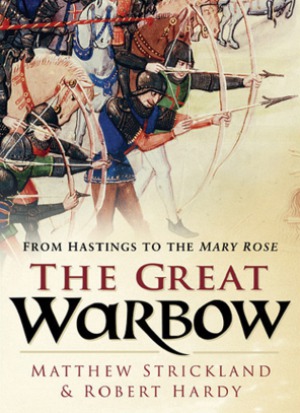 The Great Warbow From Hastings To The Mary Rose Matthew Strickland