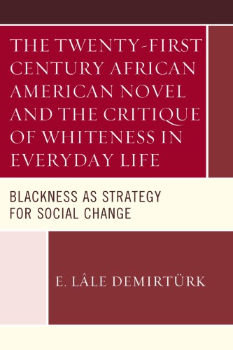 The Twentyfirst Century African American Novel And The Critique Of Whiteness In Everyday Life Blackness As Strategy For Social Change E Lle Demirtrk