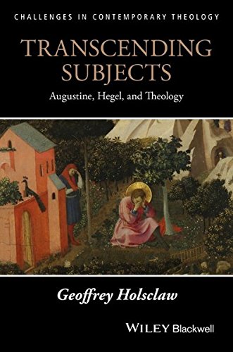 Transcending Subjects Augustine Hegel And Theology 1st Edition Geoffrey Holsclaw
