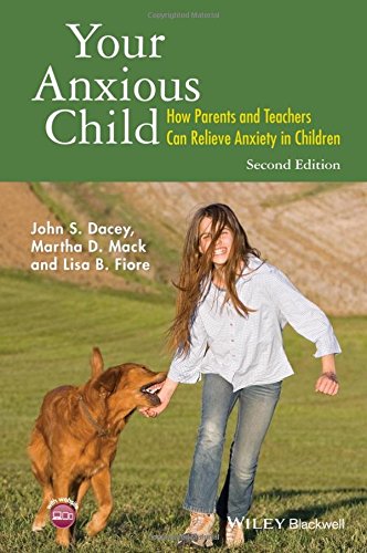 Your Anxious Child How Parents And Teachers Can Relieve Anxiety In Children 2nd Edition John S Dacey