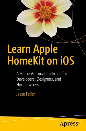Learn Apple Homekit On Ios A Home Automation Guide For Developers Designers And Homeowners Jesse Feiler