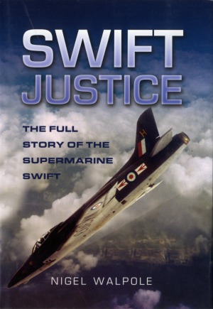 Swift Justice The Full Story Of The Supermarine Swift Nigel Walpole