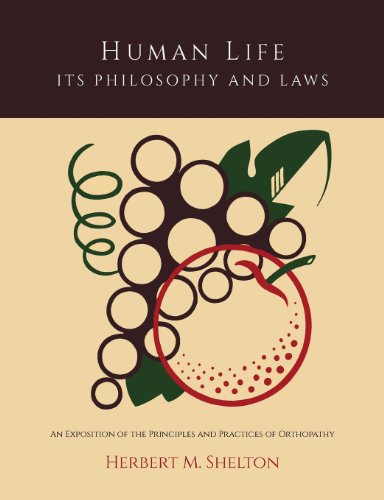 Human Life Its Philosophy And Laws An Exposition Of The Principles And Practices Of Orthopathy Herbert Mcgolphin Shelton