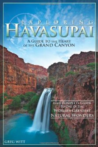 Exploring Havasupai A Guide To The Heart Of The Grand Canyon Greg Witt