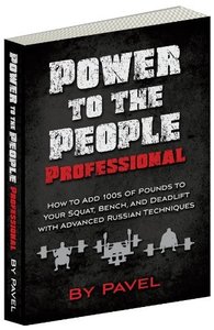Power To The People Professional How To Add 100s Of Pounds To Your Squat Benchand Deadlift With Advanced Russian Techniques Pavel Tsatsouline