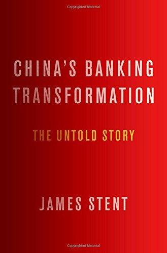 Chinas Banking Transformation The Untold Story 1st Edition James Stent