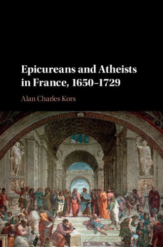 Epicureans And Atheists In France 16501729 1st Edition Alan Charles Kors