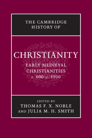 The Cambridge History Of Christianity Early Medieval Christianities C600 C1100 Thomas Fx Noble And Julia Mh Smith Eds