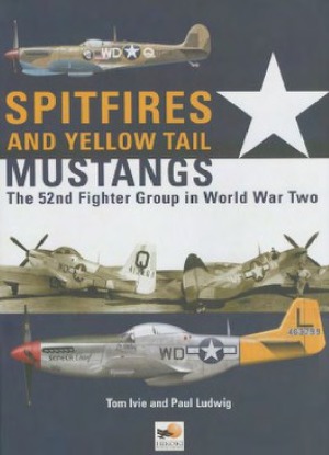 Spitfires And Yellow Tail Mustangs The 52nd Fighter Group In World War Two Tom Ivie And Paul Ludwig