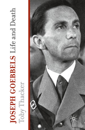 Joseph Goebbels Life And Death Toby Thacker