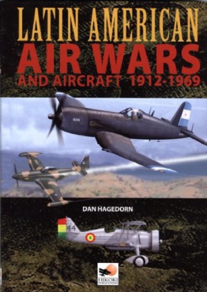 Latin American Air Wars And Aircraft 19121969 Dan Hagedorn
