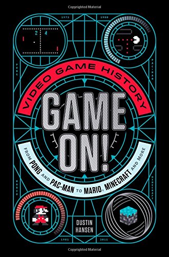 Game On Video Game History From Pong And Pacman To Mario Minecraft And More Dustin Hansen
