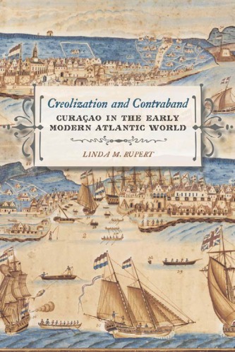 Creolization And Contraband Curacao In The Early Modern Atlantic World Rupert