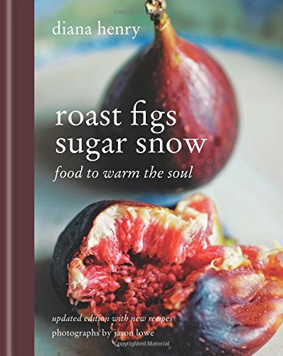 Roast Figs Sugar Snow Food To Warm The Soul Updated Diana Henry