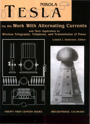 Nikola Tesla On His Work With Alternating Currents And Their Application To Wireless Telegraphy Telephony And Transmission Of Power An Extended Interview Leland I Anderson