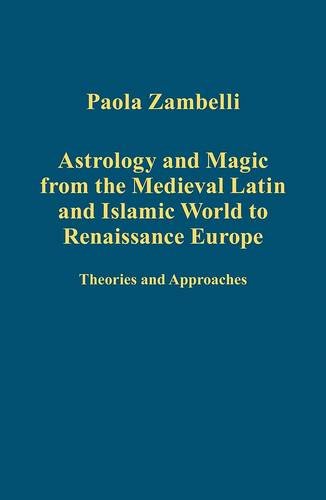 Astrology And Magic From The Medieval Latin And Islamic World To Renaissance Europe Theories And Approaches New Edition Paola Zambelli
