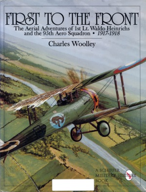 First To The Front The Aerial Adventures Of 1st Lt Waldo Heinrichs And The 95th Aero Squadron 19171918 Charles Woolley