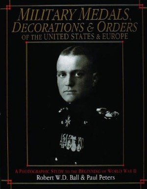 Military Medals Decorations And Orders Of The United States And Europe Robert Wd Ball Paul Peters