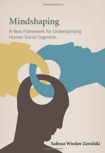 Mindshaping A New Framework For Understanding Human Social Cognition Tadeusz Wieslaw Zawidzki