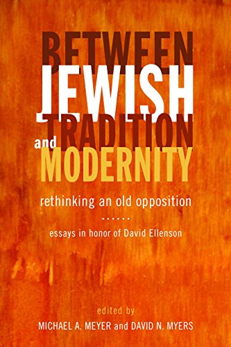 Between Jewish Tradition And Modernity Rethinking An Old Opposition Essays In Honor Of David Ellenson Michael A Meyer