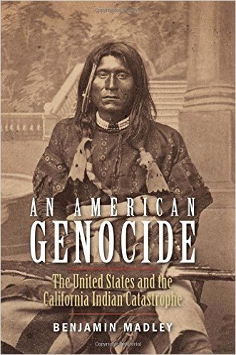 An American Genocide The United States And The California Indian Catastrophe 18461873 Benjamin Madley